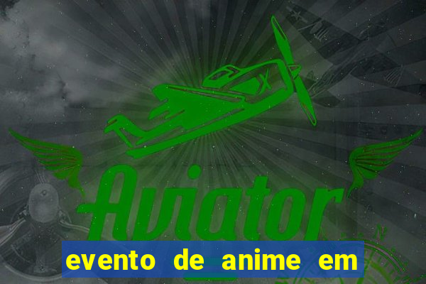 evento de anime em sp hoje